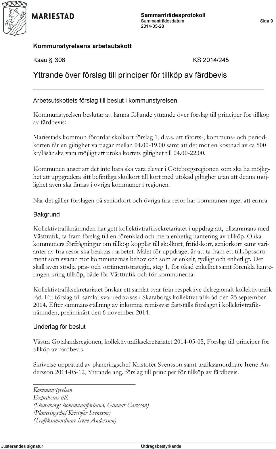 00-19.00 samt att det mot en kostnad av ca 500 kr/läsår ska vara möjligt att utöka kortets giltighet till 04.00-22.00. Kommunen anser att det inte bara ska vara elever i Göteborgsregionen som ska ha