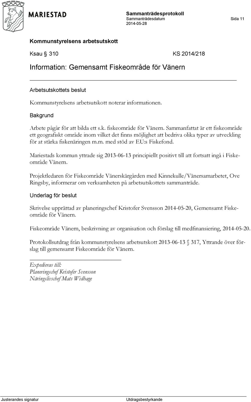 Mariestads kommun yttrade sig 2013-06-13 principiellt positivt till att fortsatt ingå i Fiskeområde Vänern.