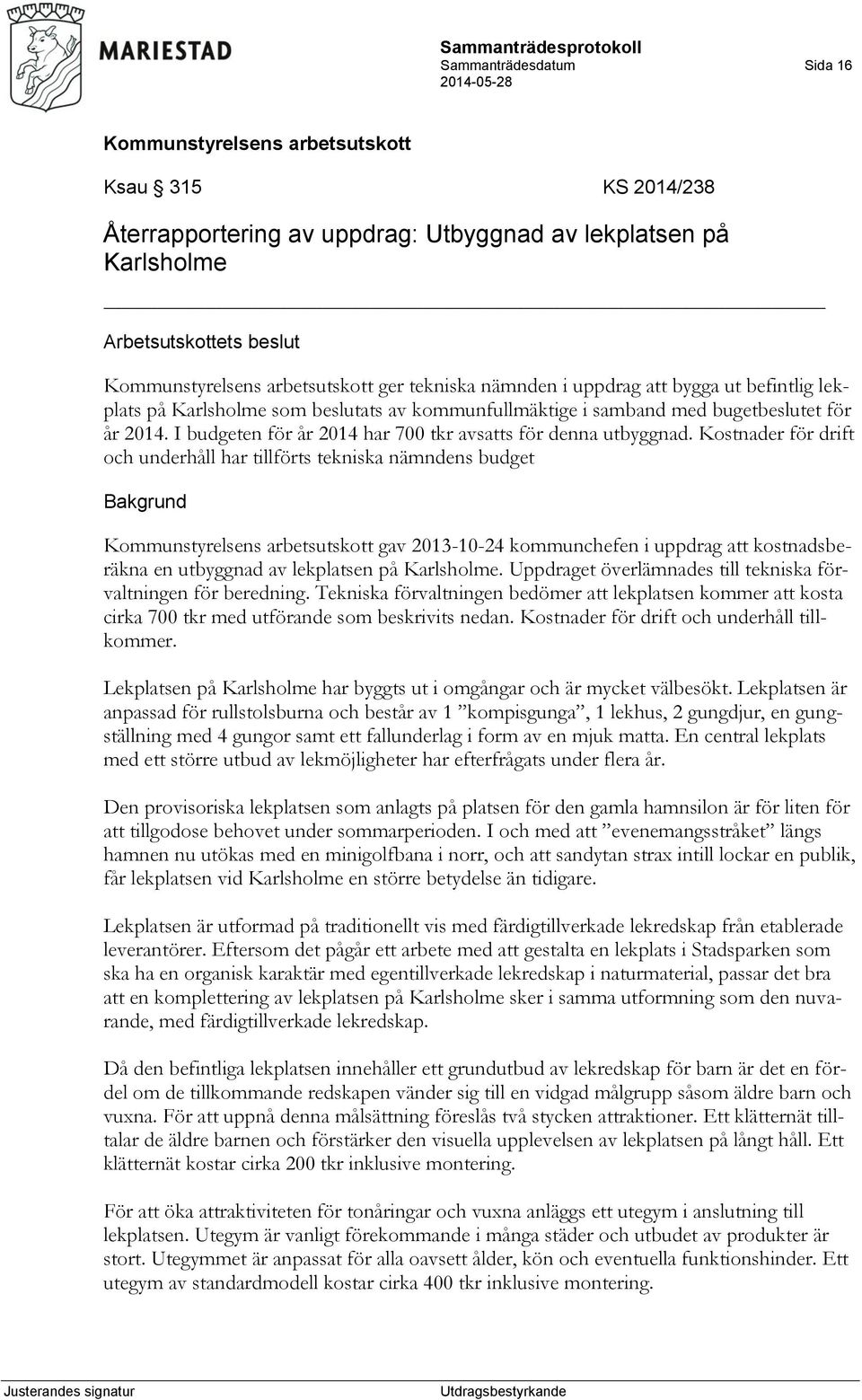 Kostnader för drift och underhåll har tillförts tekniska nämndens budget gav 2013-10-24 kommunchefen i uppdrag att kostnadsberäkna en utbyggnad av lekplatsen på Karlsholme.