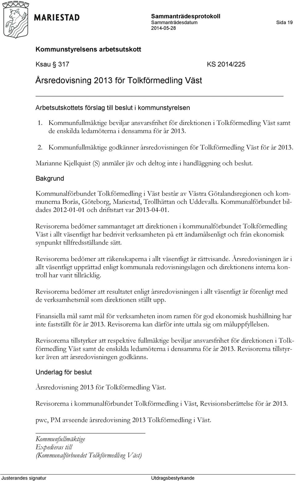 13. 2. Kommunfullmäktige godkänner årsredovisningen för Tolkförmedling Väst för år 2013. Marianne Kjellquist (S) anmäler jäv och deltog inte i handläggning och beslut.