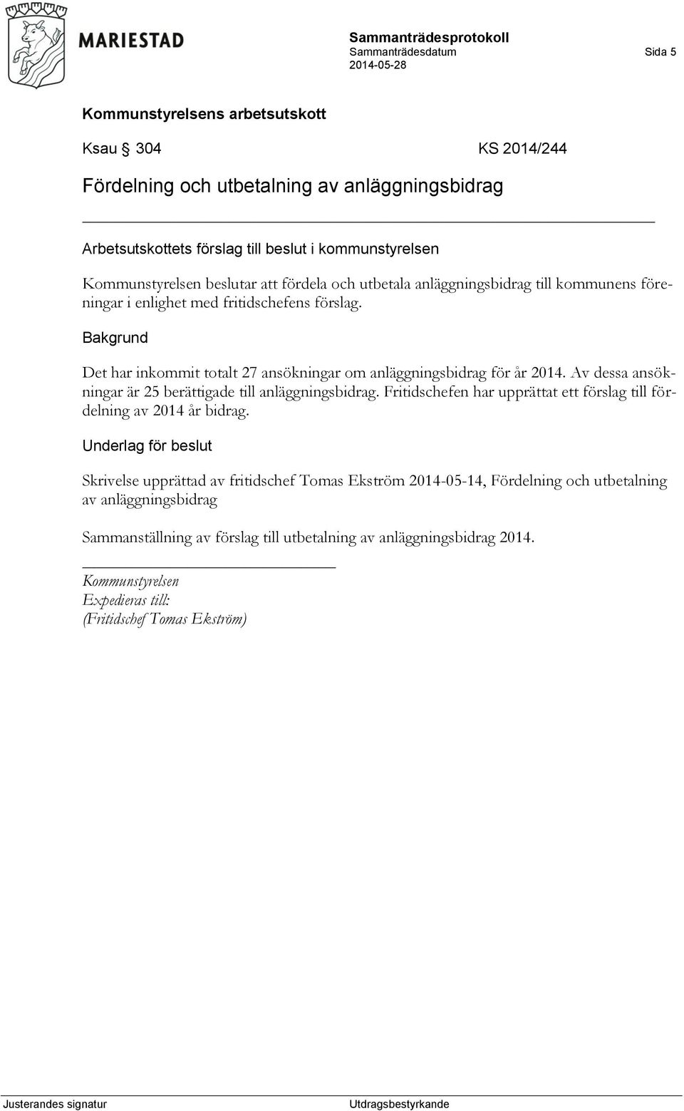 Av dessa ansökningar är 25 berättigade till anläggningsbidrag. Fritidschefen har upprättat ett förslag till fördelning av 2014 år bidrag.