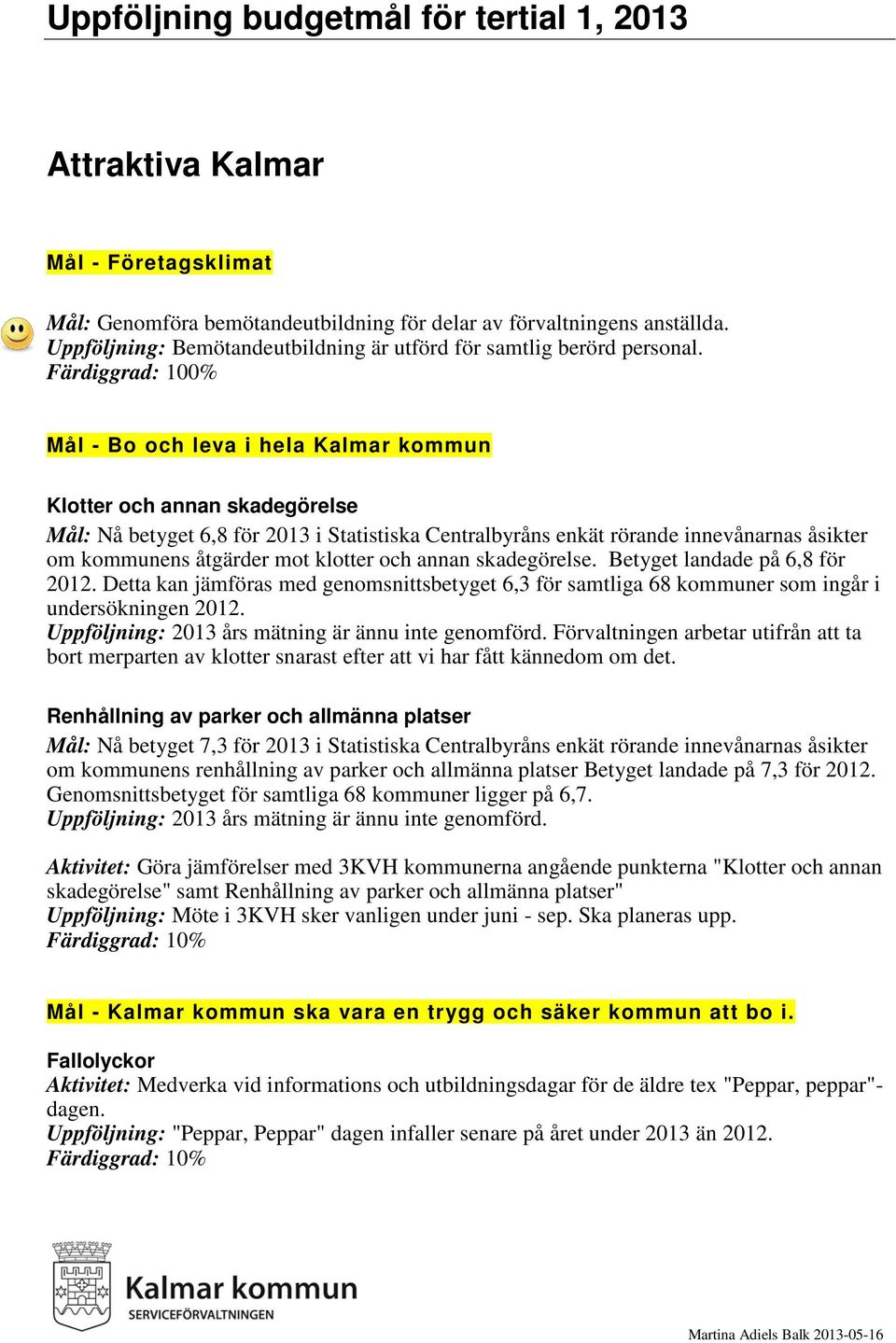 Färdiggrad: 100% Mål - Bo och leva i hela Kalmar kommun Klotter och annan skadegörelse Mål: Nå betyget 6,8 för 2013 i Statistiska Centralbyråns enkät rörande innevånarnas åsikter om kommunens
