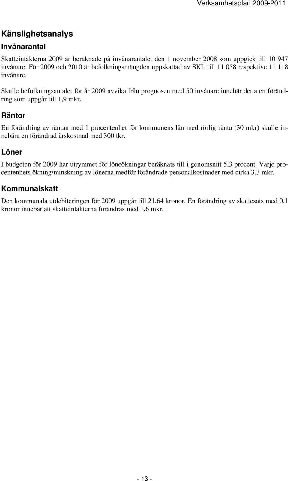 Skulle befolkningsantalet för år avvika från prognosen med 50 invånare innebär detta en förändring som uppgår till 1,9 mkr.