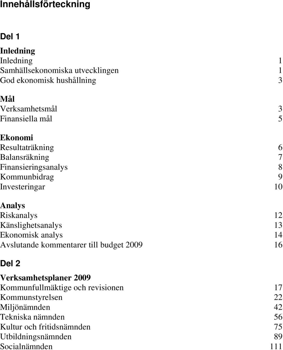 12 Känslighetsanalys 13 Ekonomisk analys 14 Avslutande kommentarer till budget 16 Del 2 Verksamhetsplaner Kommunfullmäktige och