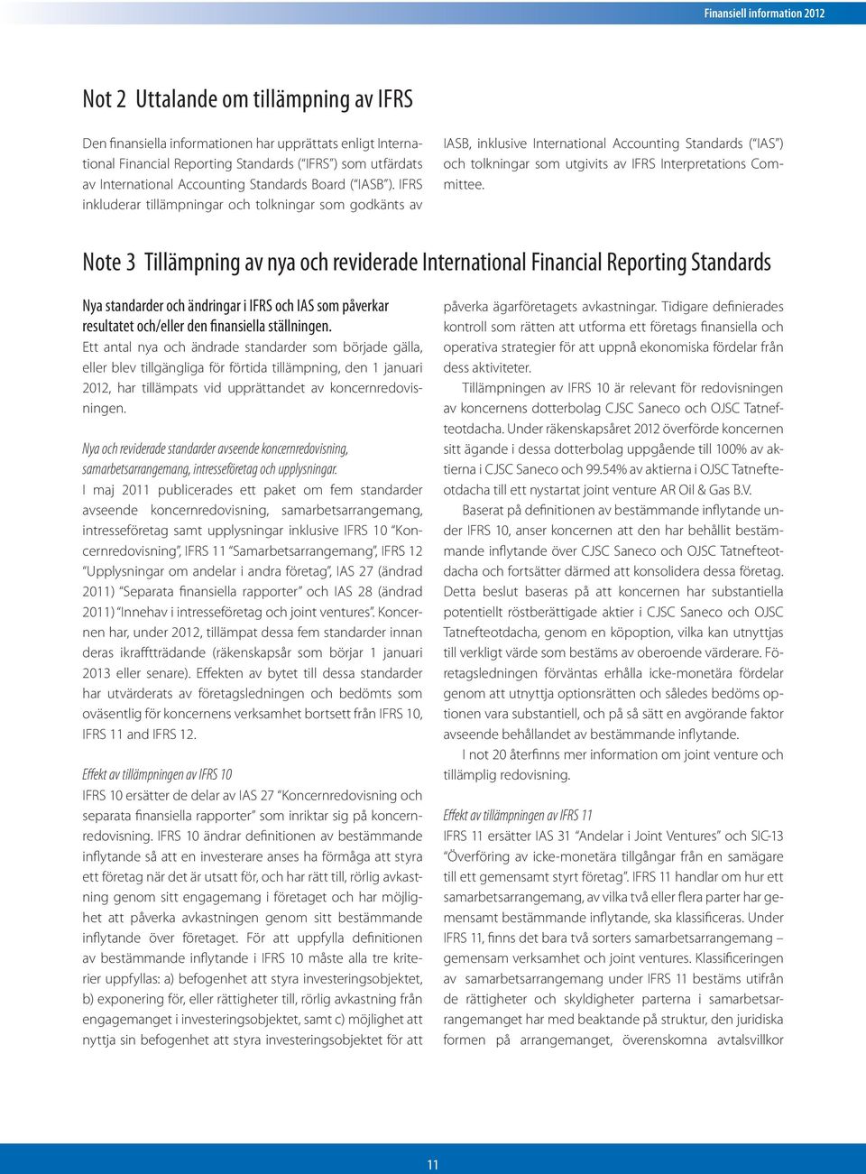 Note 3 Tillämpning av nya och reviderade International Financial Reporting Standards Nya standarder och ändringar i IFRS och IAS som påverkar resultatet och/eller den finansiella ställningen.