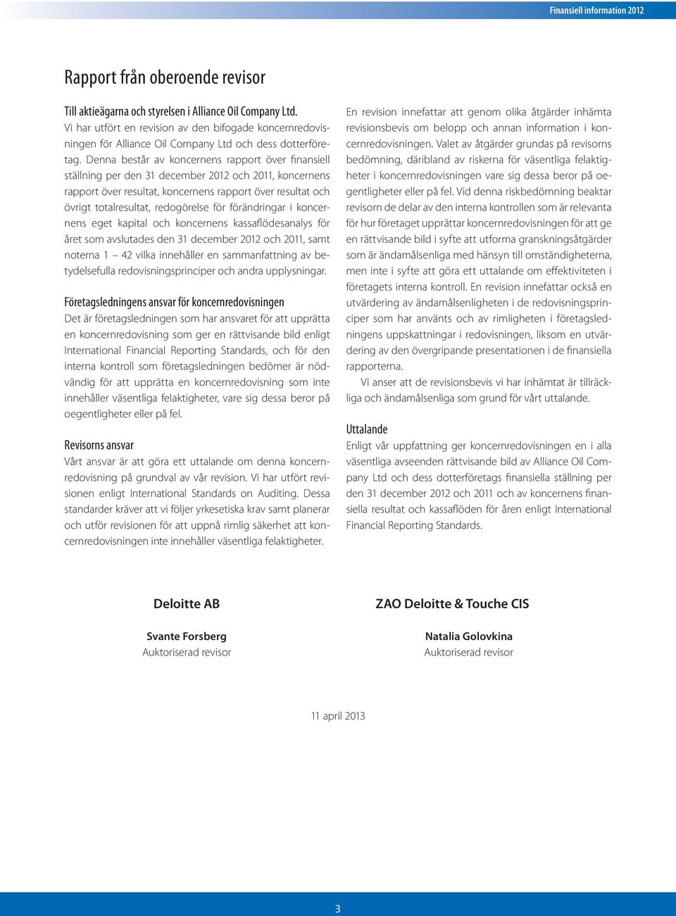 Denna består av koncernens rapport över finansiell ställning per den 31 december 2012 och 2011, koncernens rapport över resultat, koncernens rapport över resultat och övrigt totalresultat,