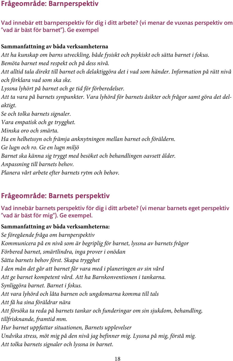 Att alltid tala direkt till barnet och delaktiggöra det i vad som händer. Information på rätt nivå och förklara vad som ska ske. Lyssna lyhört på barnet och ge tid för förberedelser.