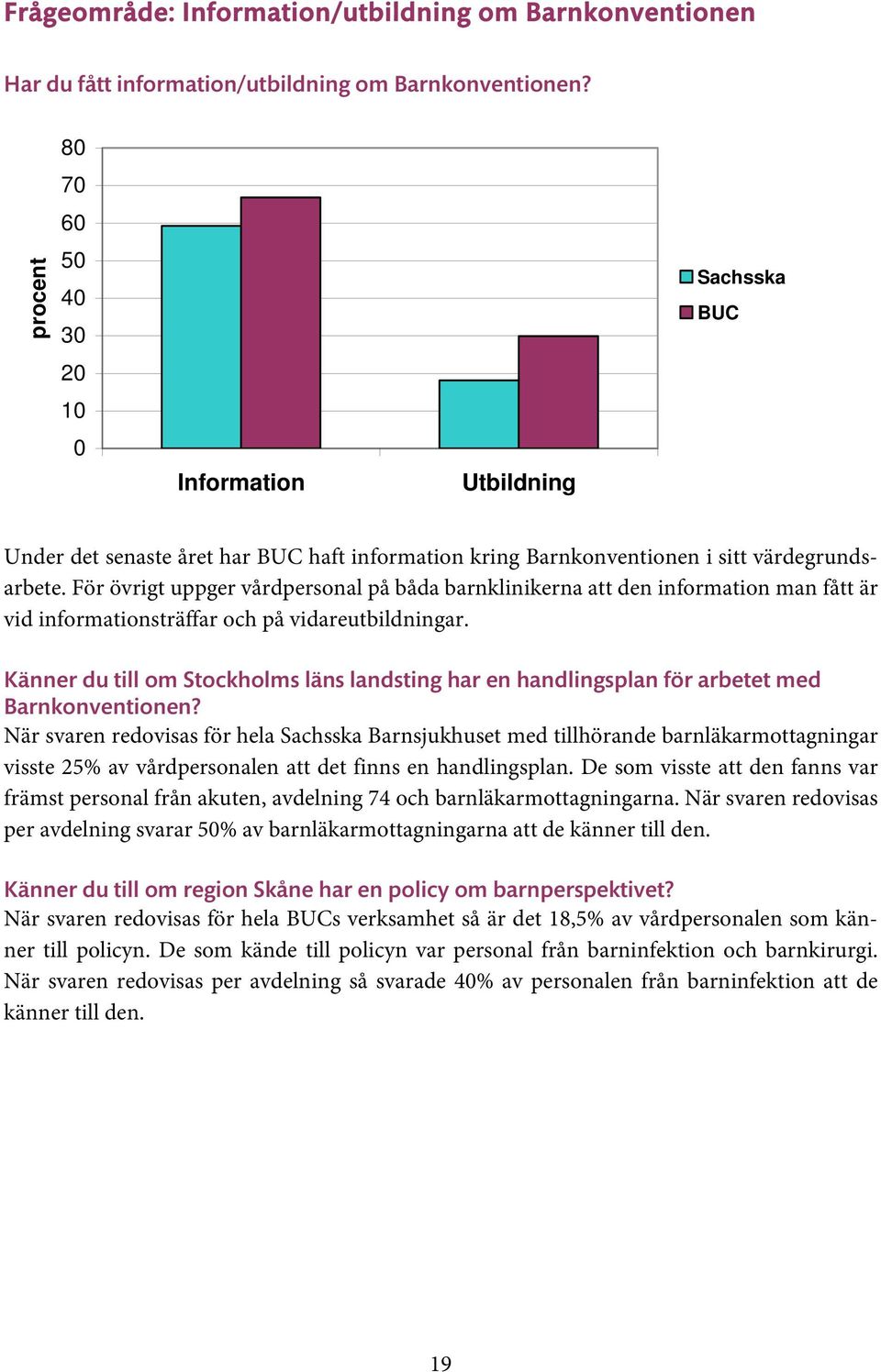 För övrigt uppger vårdpersonal på båda barnklinikerna att den information man fått är vid informationsträffar och på vidareutbildningar.