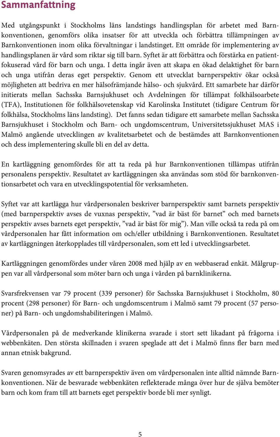 Syftet är att förbättra och förstärka en patientfokuserad vård för barn och unga. I detta ingår även att skapa en ökad delaktighet för barn och unga utifrån deras eget perspektiv.