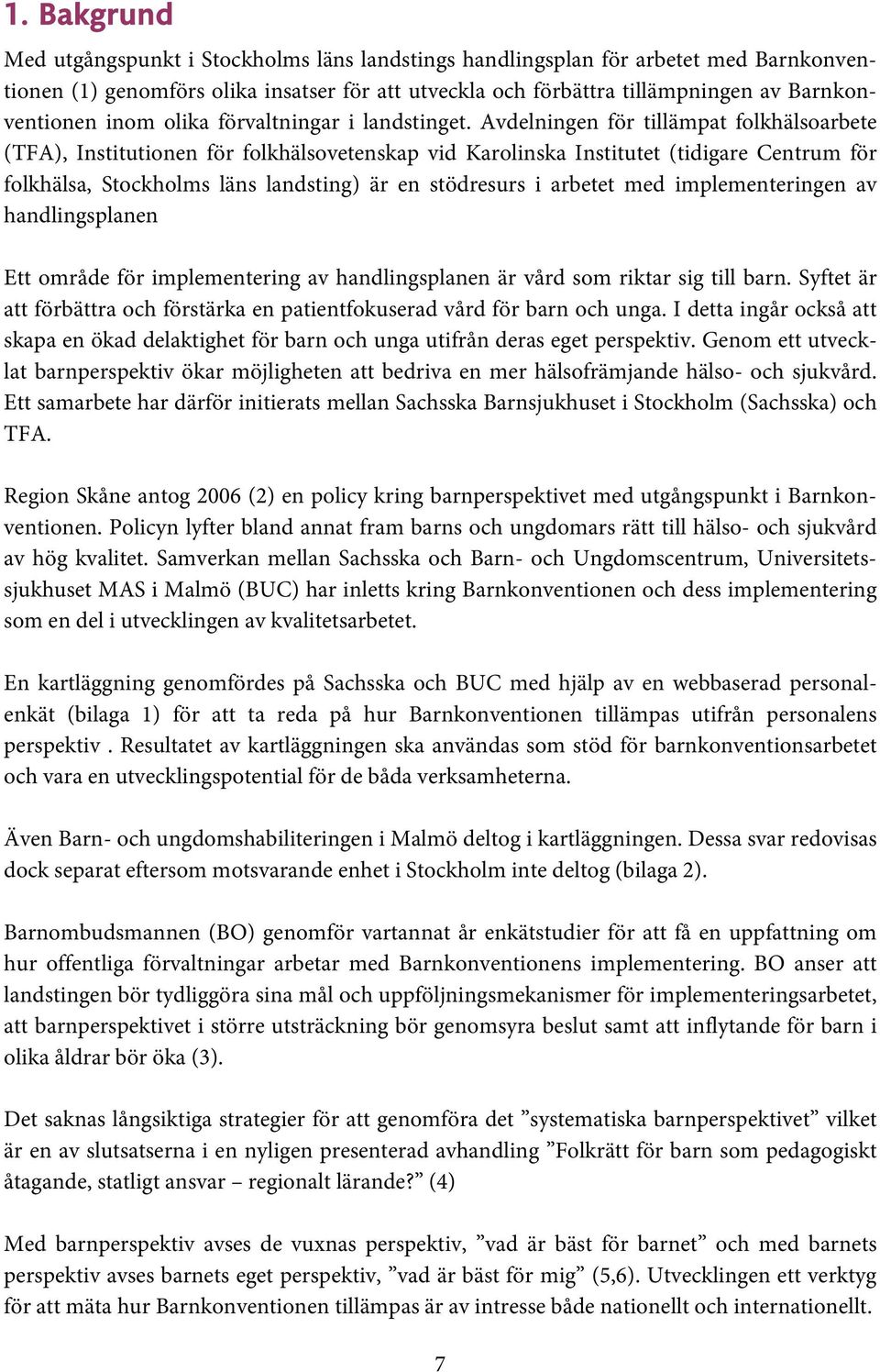 Avdelningen för tillämpat folkhälsoarbete (TFA), Institutionen för folkhälsovetenskap vid Karolinska Institutet (tidigare Centrum för folkhälsa, Stockholms läns landsting) är en stödresurs i arbetet