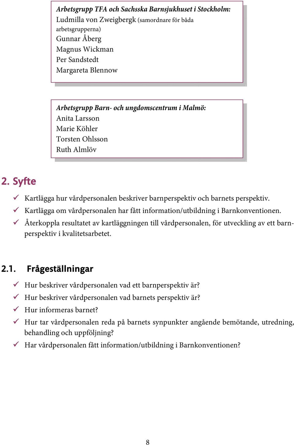 Kartlägga om vårdpersonalen har fått information/utbildning i Barnkonventionen. Återkoppla resultatet av kartläggningen till vårdpersonalen, för utveckling av ett barnperspektiv i kvalitetsarbetet. 2.