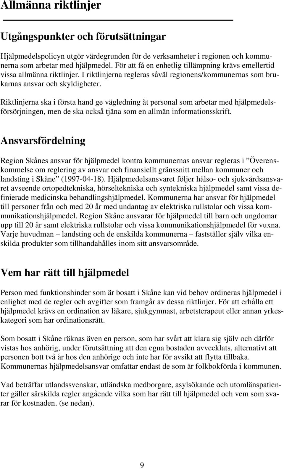 Riktlinjerna ska i första hand ge vägledning åt personal som arbetar med hjälpmedelsförsörjningen, men de ska också tjäna som en allmän informationsskrift.