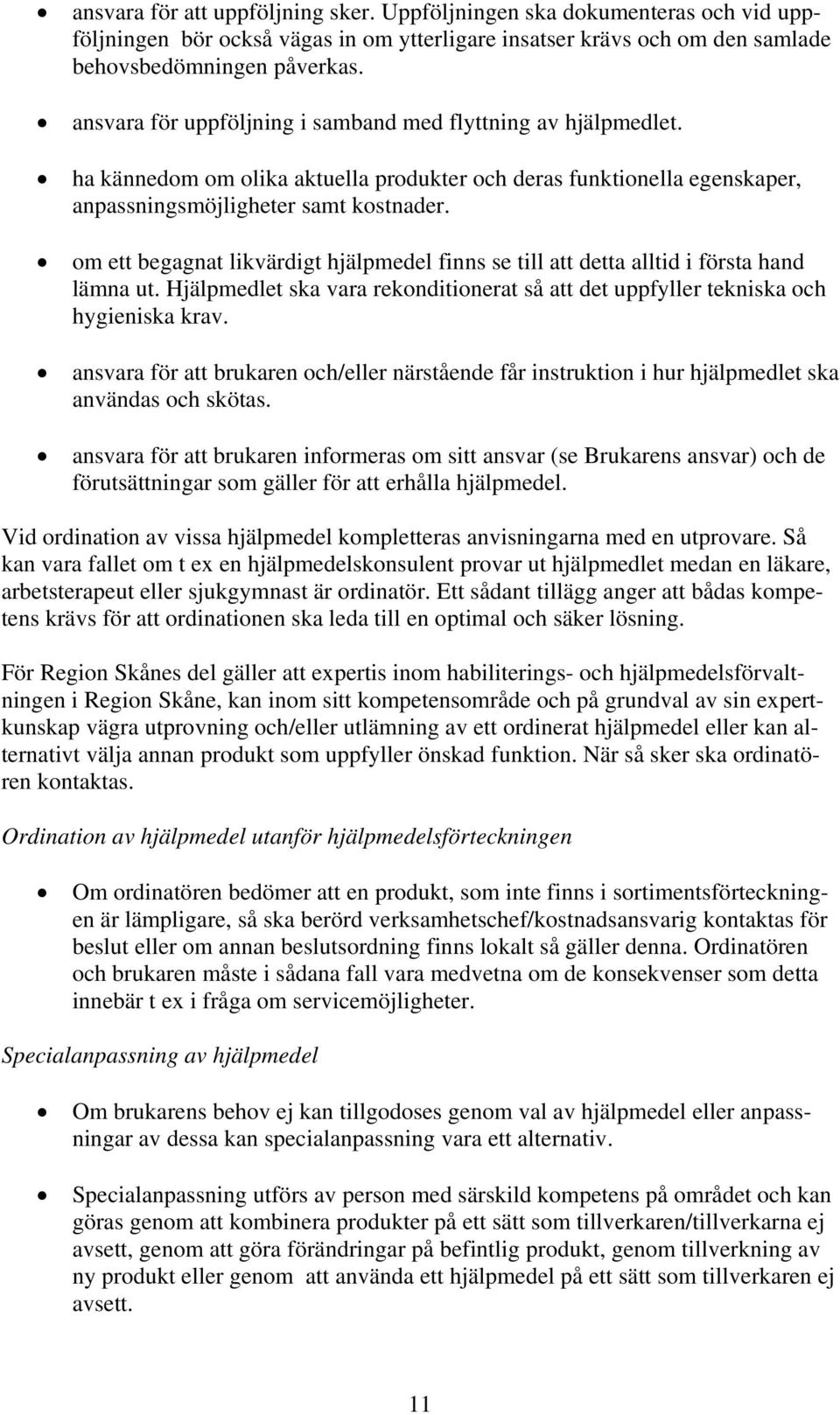 om ett begagnat likvärdigt hjälpmedel finns se till att detta alltid i första hand lämna ut. Hjälpmedlet ska vara rekonditionerat så att det uppfyller tekniska och hygieniska krav.