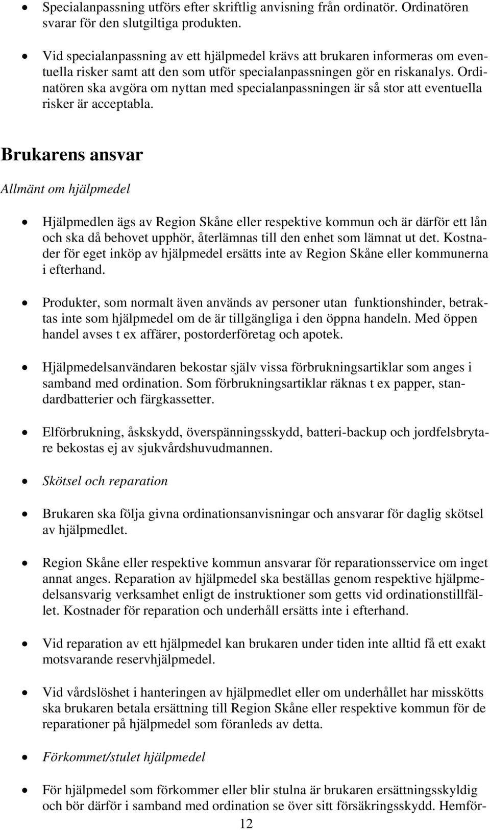 Ordinatören ska avgöra om nyttan med specialanpassningen är så stor att eventuella risker är acceptabla.