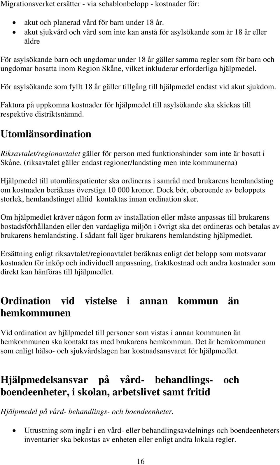 Skåne, vilket inkluderar erforderliga hjälpmedel. För asylsökande som fyllt 18 år gäller tillgång till hjälpmedel endast vid akut sjukdom.