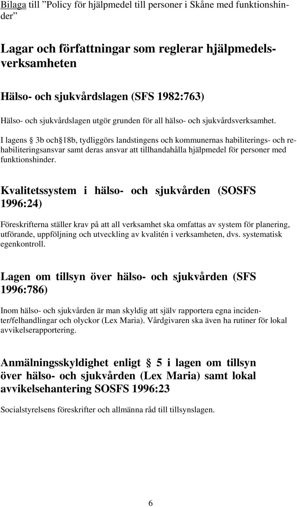 I lagens 3b och 18b, tydliggörs landstingens och kommunernas habiliterings- och rehabiliteringsansvar samt deras ansvar att tillhandahålla hjälpmedel för personer med funktionshinder.