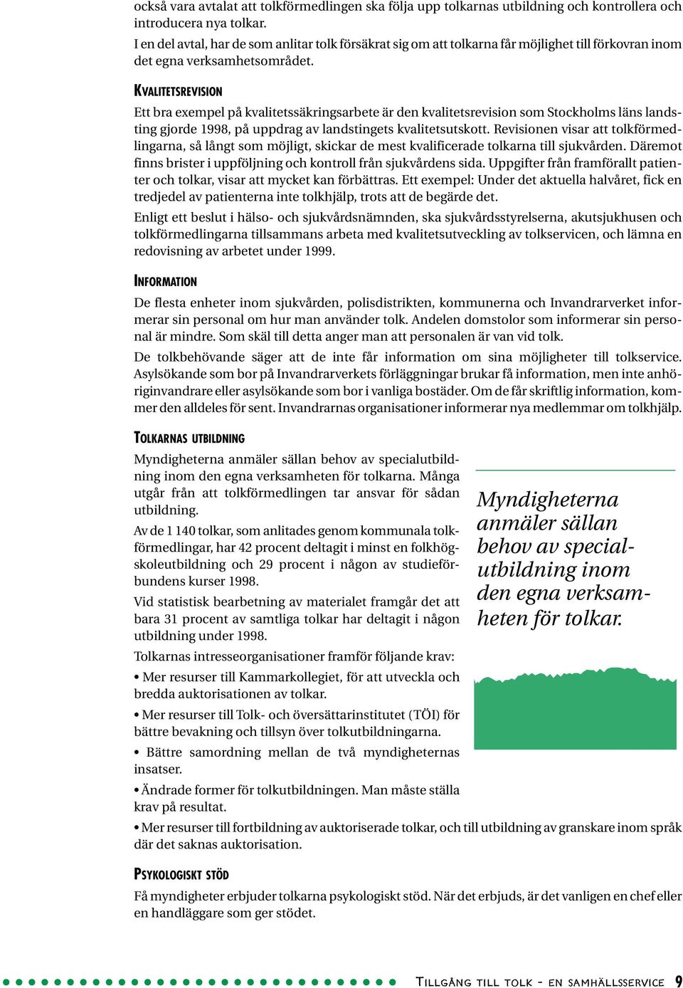 KVALITETSREVISION Ett bra exempel på kvalitetssäkringsarbete är den kvalitetsrevision som Stockholms läns landsting gjorde 1998, på uppdrag av landstingets kvalitetsutskott.