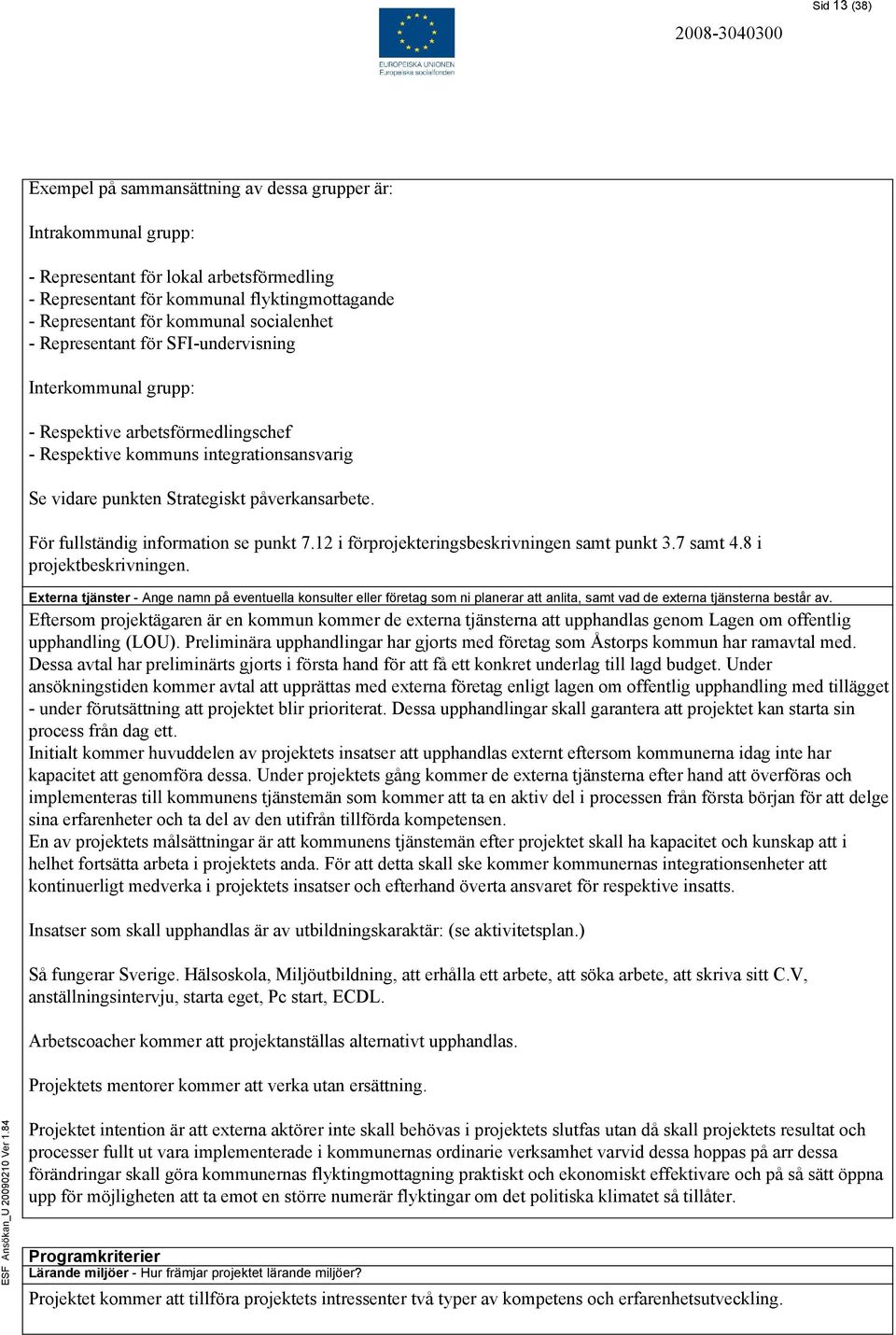 För fullständig information se punkt 7.12 i förprojekteringsbeskrivningen samt punkt 3.7 samt 4.8 i projektbeskrivningen.