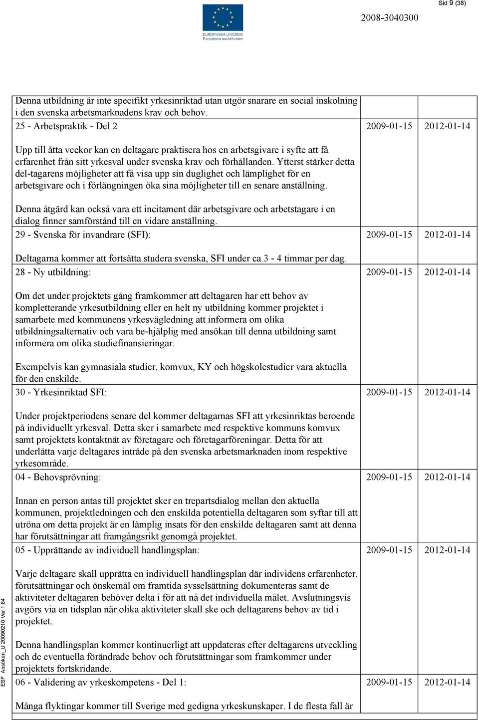 Ytterst stärker detta del-tagarens möjligheter att få visa upp sin duglighet och lämplighet för en arbetsgivare och i förlängningen öka sina möjligheter till en senare anställning.