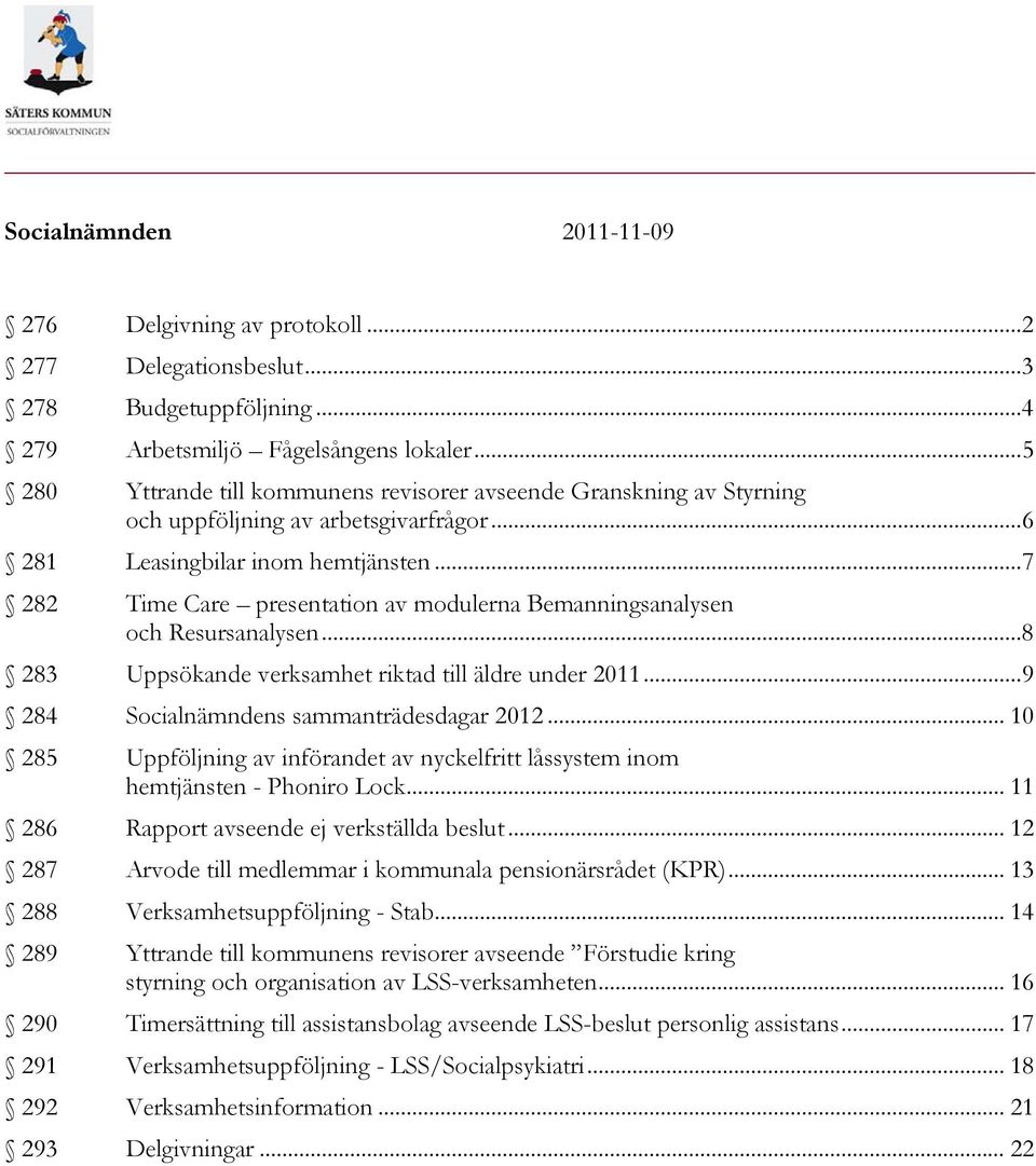 .. 7 282 Time Care presentation av modulerna Bemanningsanalysen och Resursanalysen... 8 283 Uppsökande verksamhet riktad till äldre under 2011... 9 284 Socialnämndens sammanträdesdagar 2012.