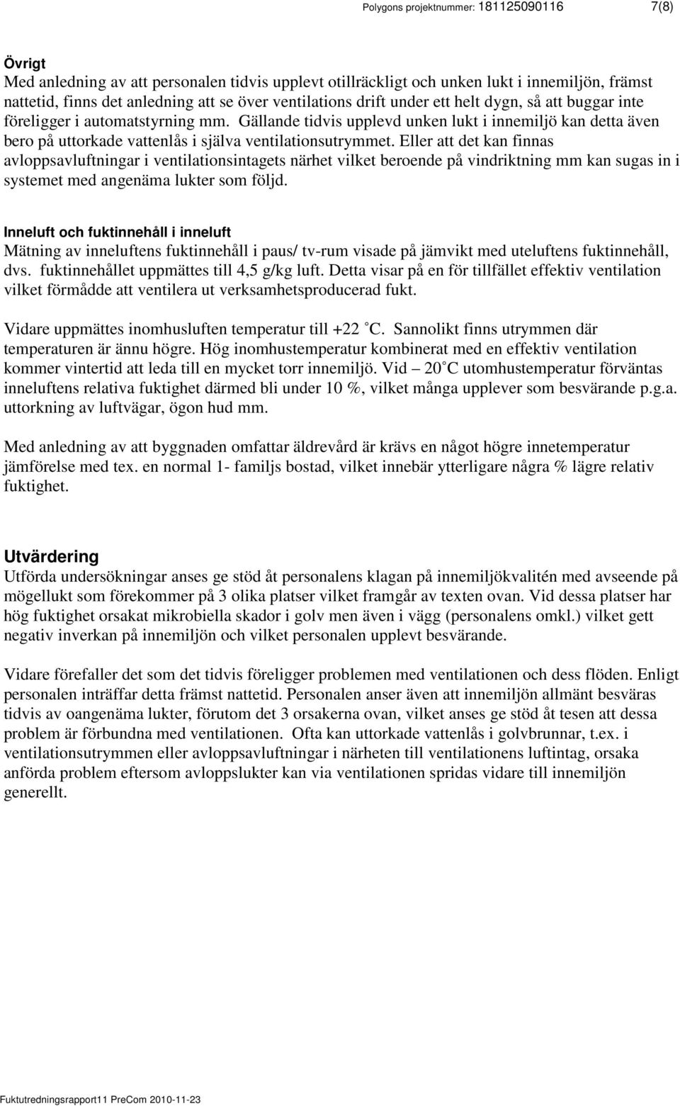 Gällande tidvis upplevd unken lukt i innemiljö kan detta även bero på uttorkade vattenlås i själva ventilationsutrymmet.