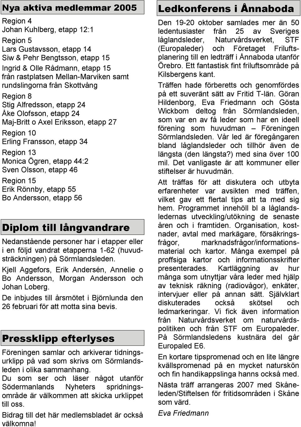 Olsson, etapp 46 Region 15 Erik Rönnby, etapp 55 Bo Andersson, etapp 56 Diplom till långvandrare Nedanstående personer har i etapper eller i en följd vandrat etapperna 1-62 (huvudsträckningen) på