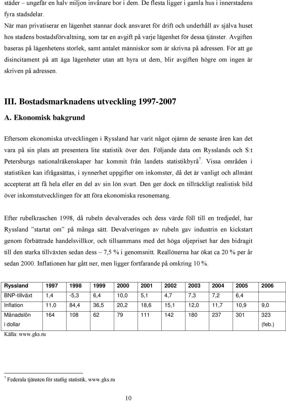 Avgiften baseras på lägenhetens storlek, samt antalet människor som är skrivna på adressen.