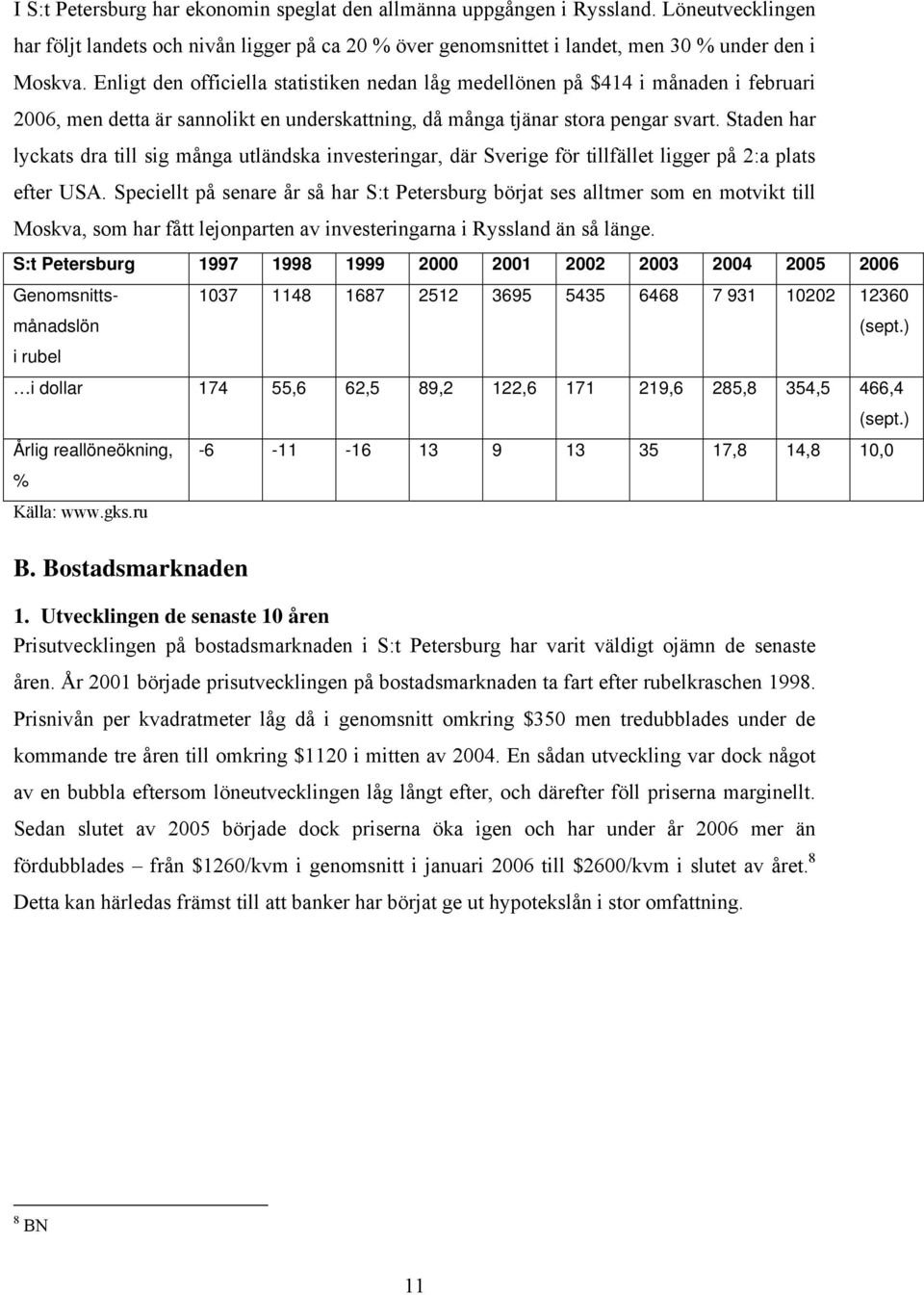 Staden har lyckats dra till sig många utländska investeringar, där Sverige för tillfället ligger på 2:a plats efter USA.