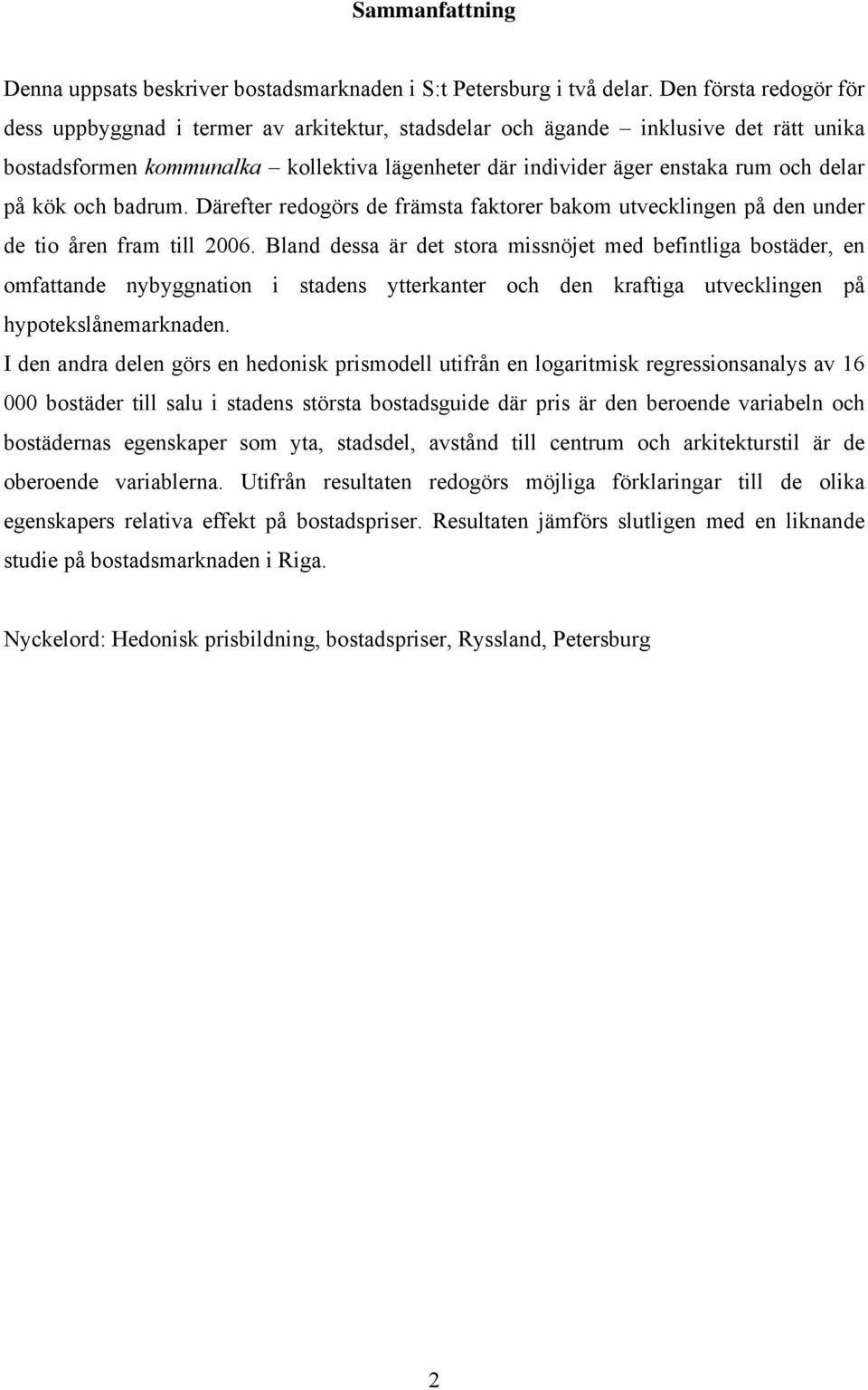 på kök och badrum. Därefter redogörs de främsta faktorer bakom utvecklingen på den under de tio åren fram till 2006.