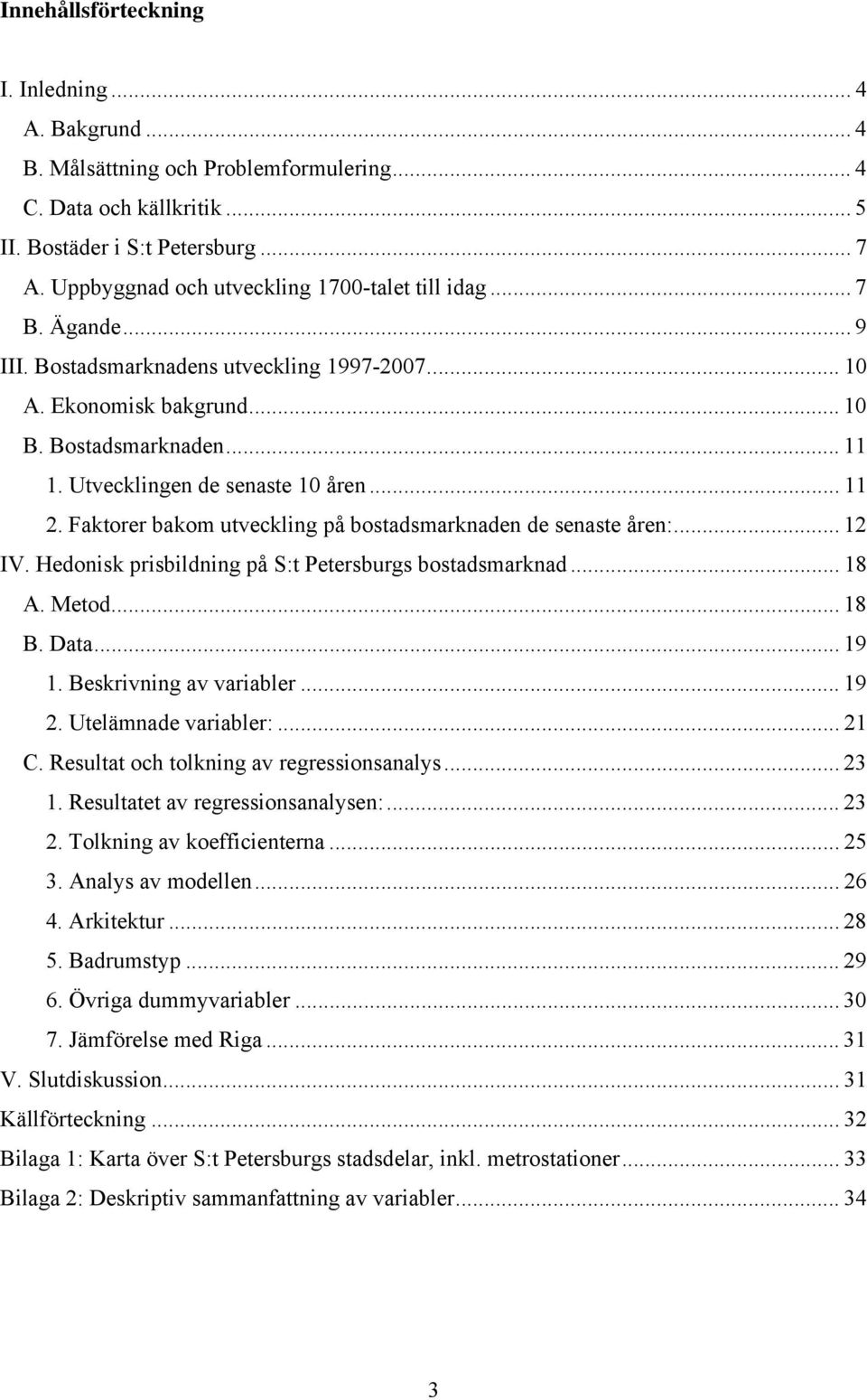 Utvecklingen de senaste 10 åren... 11 2. Faktorer bakom utveckling på bostadsmarknaden de senaste åren:... 12 IV. Hedonisk prisbildning på S:t Petersburgs bostadsmarknad... 18 A. Metod... 18 B. Data.