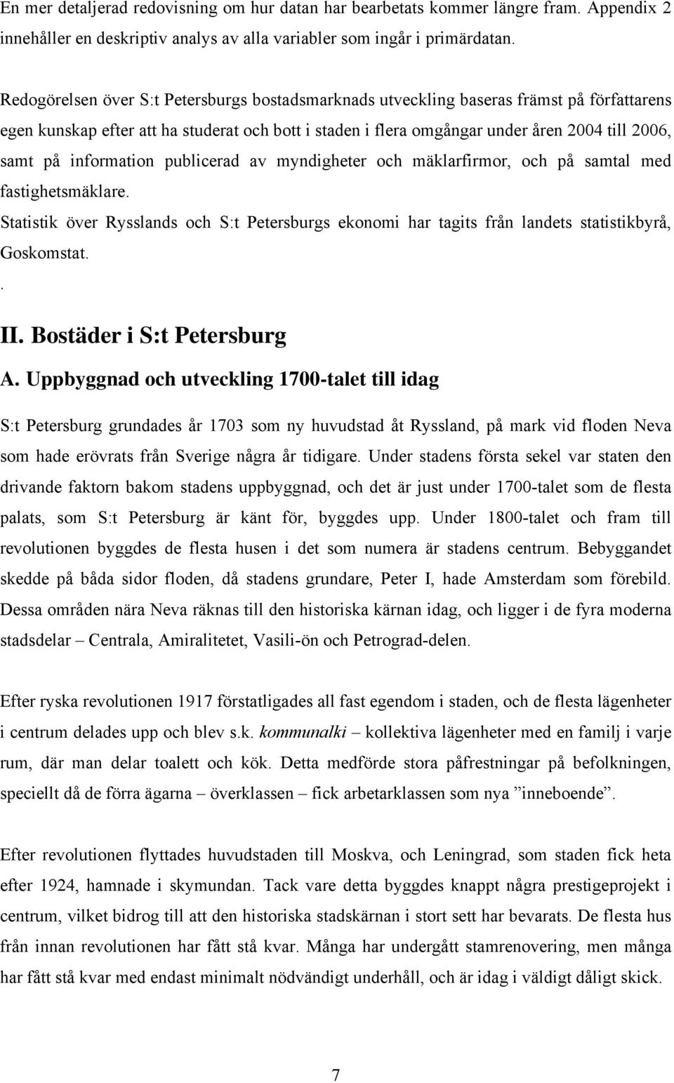 information publicerad av myndigheter och mäklarfirmor, och på samtal med fastighetsmäklare. Statistik över Rysslands och S:t Petersburgs ekonomi har tagits från landets statistikbyrå, Goskomstat.. II.