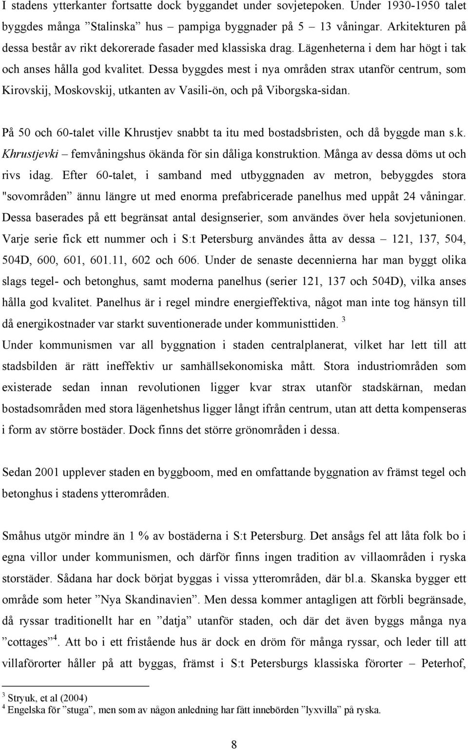 Dessa byggdes mest i nya områden strax utanför centrum, som Kirovskij, Moskovskij, utkanten av Vasili-ön, och på Viborgska-sidan.