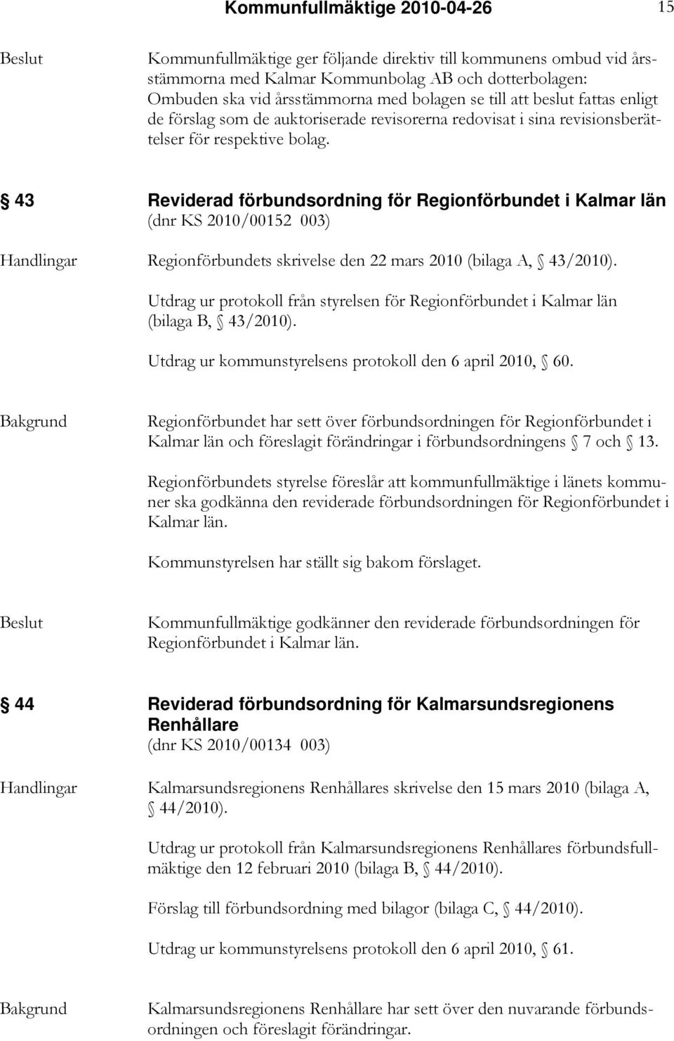 43 Reviderad förbundsordning för Regionförbundet i Kalmar län (dnr KS 2010/00152 003) Handlingar Regionförbundets skrivelse den 22 mars 2010 (bilaga A, 43/2010).