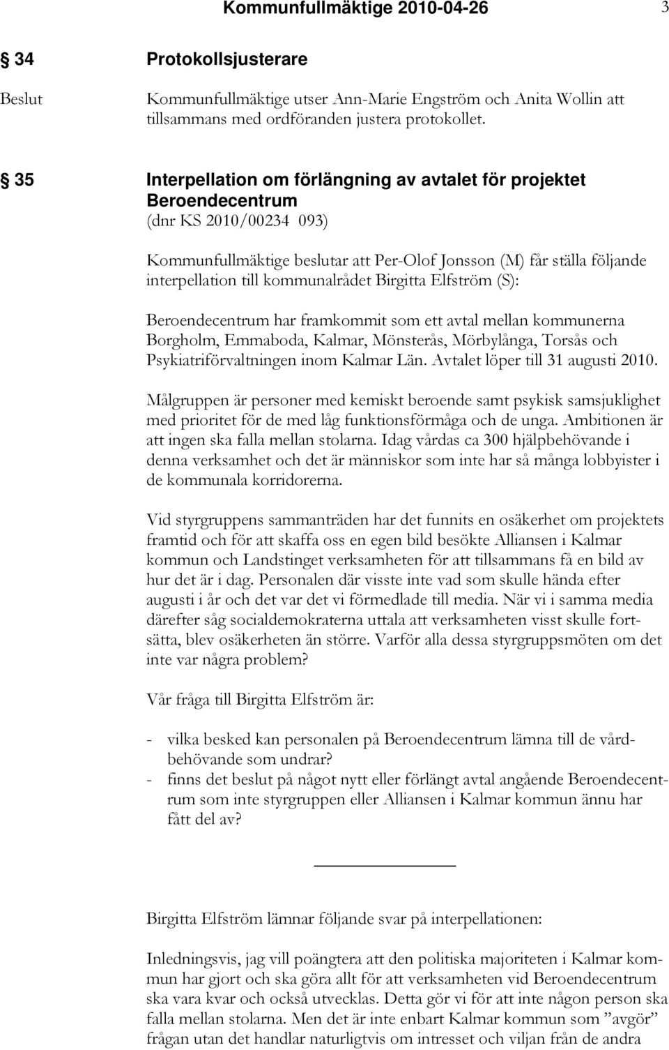 kommunalrådet Birgitta Elfström (S): Beroendecentrum har framkommit som ett avtal mellan kommunerna Borgholm, Emmaboda, Kalmar, Mönsterås, Mörbylånga, Torsås och Psykiatriförvaltningen inom Kalmar
