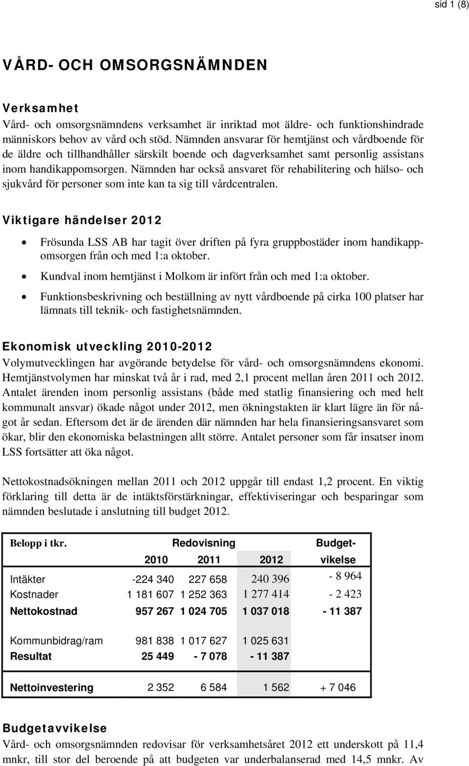 Nämnden har också ansvaret för rehabilitering och hälso- och sjukvård för personer som inte kan ta sig till vårdcentralen.