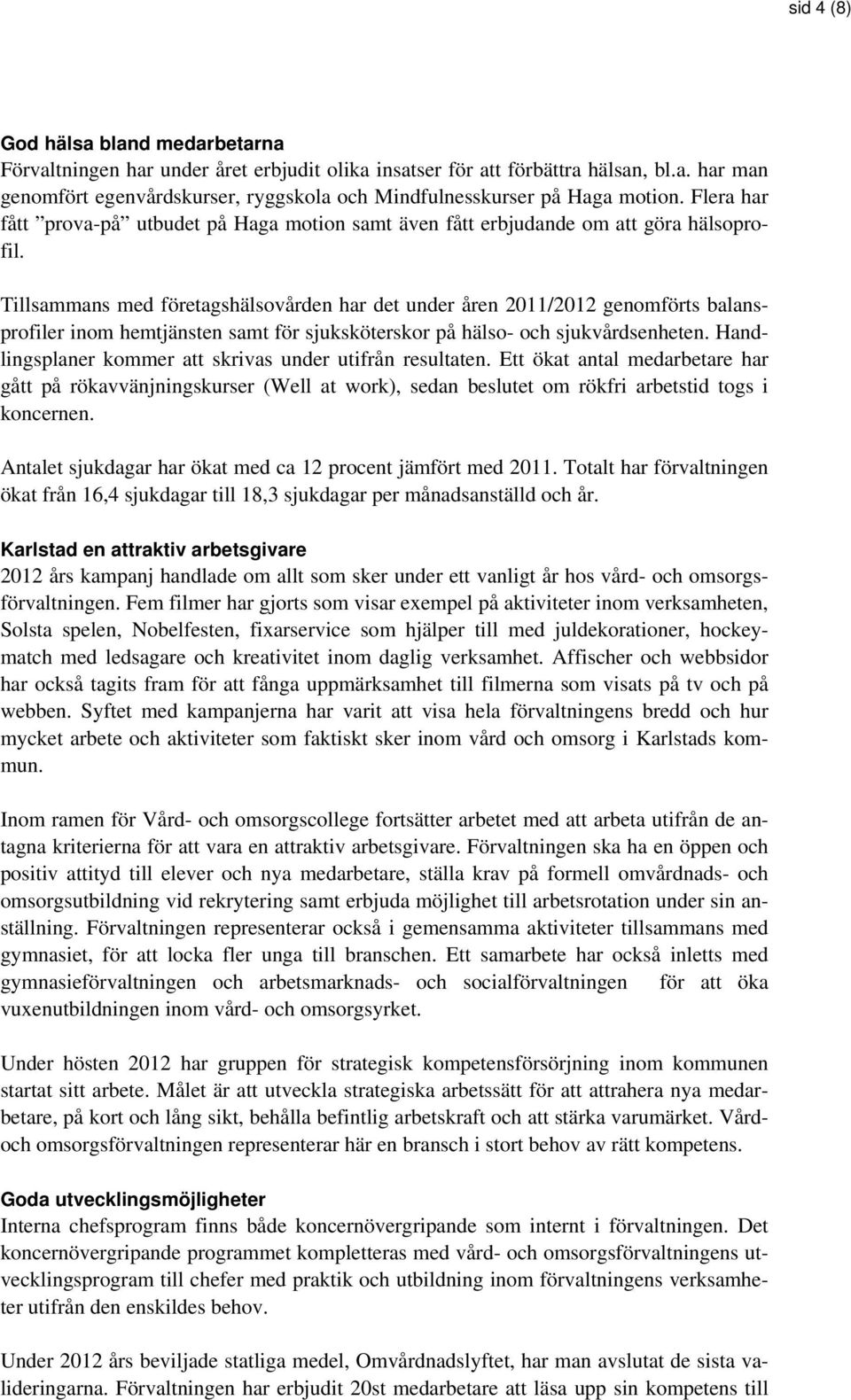 Tillsammans med företagshälsovården har det under åren 2011/2012 genomförts balansprofiler inom hemtjänsten samt för sjuksköterskor på hälso- och sjukvårdsenheten.