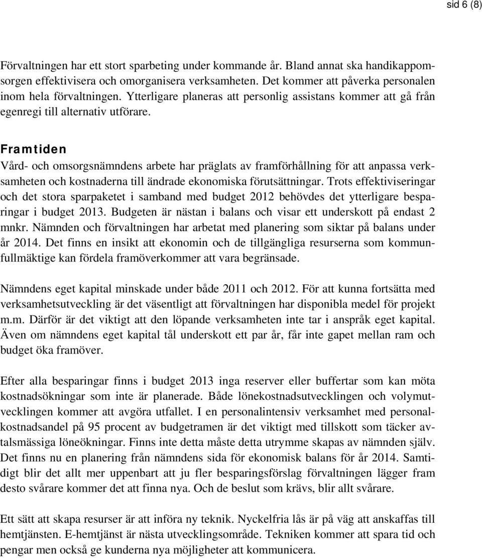 Framtiden Vård- och omsorgsnämndens arbete har präglats av framförhållning för att anpassa verksamheten och kostnaderna till ändrade ekonomiska förutsättningar.