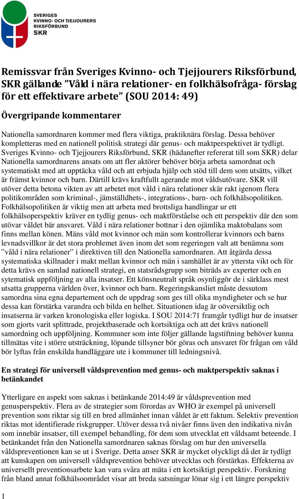 Sveriges Kvinno- och Tjejjourers Riksförbund, SKR (hädanefter refererat till som SKR) delar Nationella samordnarens ansats om att fler aktörer behöver börja arbeta samordnat och systematiskt med att