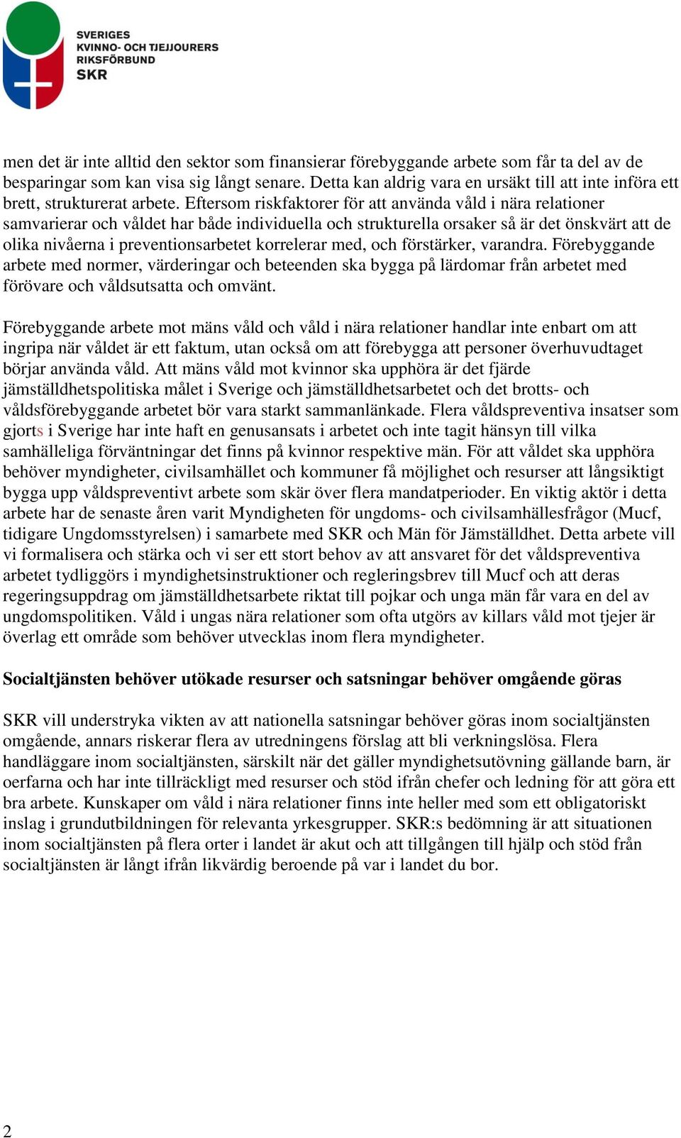 Eftersom riskfaktorer för att använda våld i nära relationer samvarierar och våldet har både individuella och strukturella orsaker så är det önskvärt att de olika nivåerna i preventionsarbetet