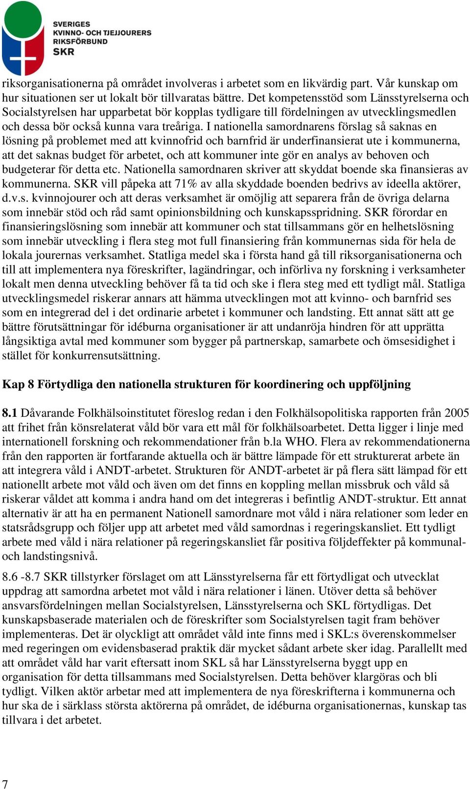 I nationella samordnarens förslag så saknas en lösning på problemet med att kvinnofrid och barnfrid är underfinansierat ute i kommunerna, att det saknas budget för arbetet, och att kommuner inte gör