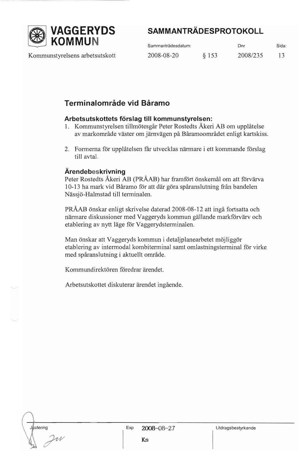 Formerna får upplåtelsen rar utvecklas nännare i ett kommande förslag till avtal.