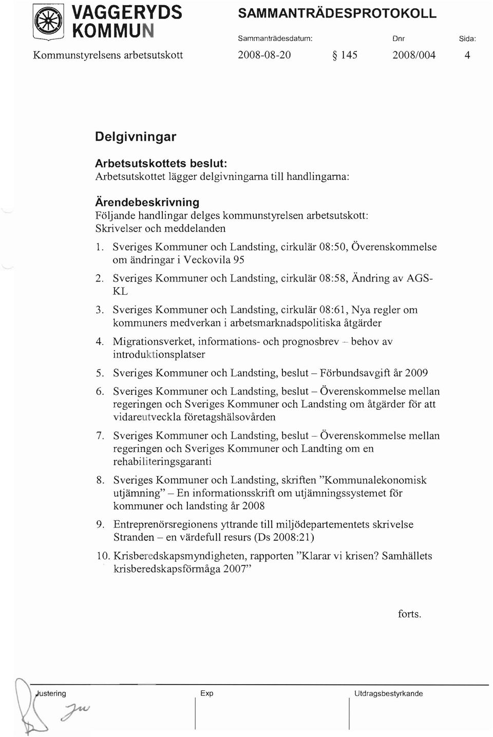 Sveriges Kommuner och Landsting, cirkulär 08:58, Ändring av AGS KL 3. Sveriges Kommuner och Landsting, cirkulär 08:61, Nya regler om kommuners medverkan i arbetsmarknadspolitiska åtgärder 4.