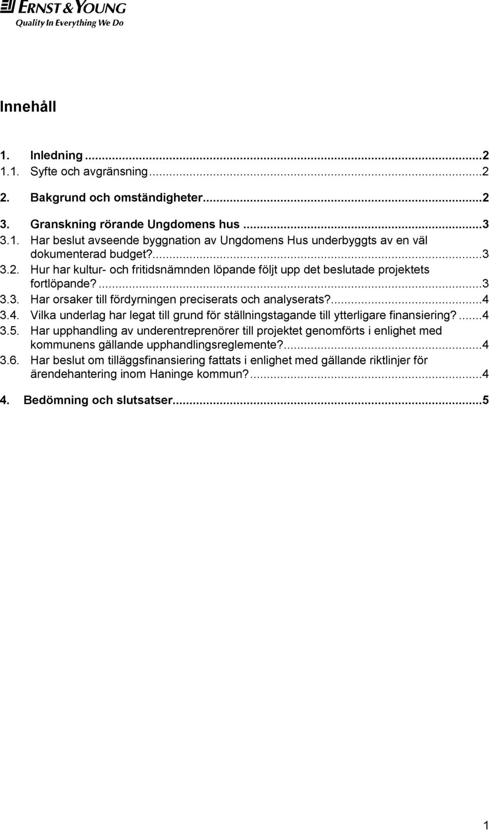 3.4. Vilka underlag har legat till grund för ställningstagande till ytterligare finansiering?...4 3.5.