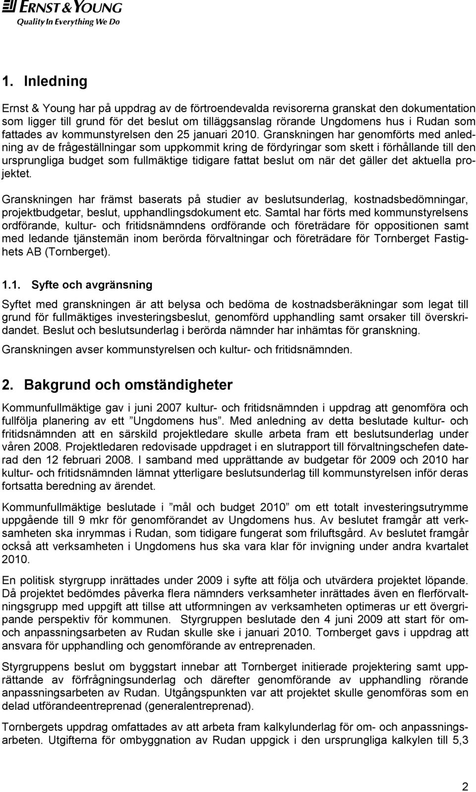 Granskningen har genomförts med anledning av de frågeställningar som uppkommit kring de fördyringar som skett i förhållande till den ursprungliga budget som fullmäktige tidigare fattat beslut om när