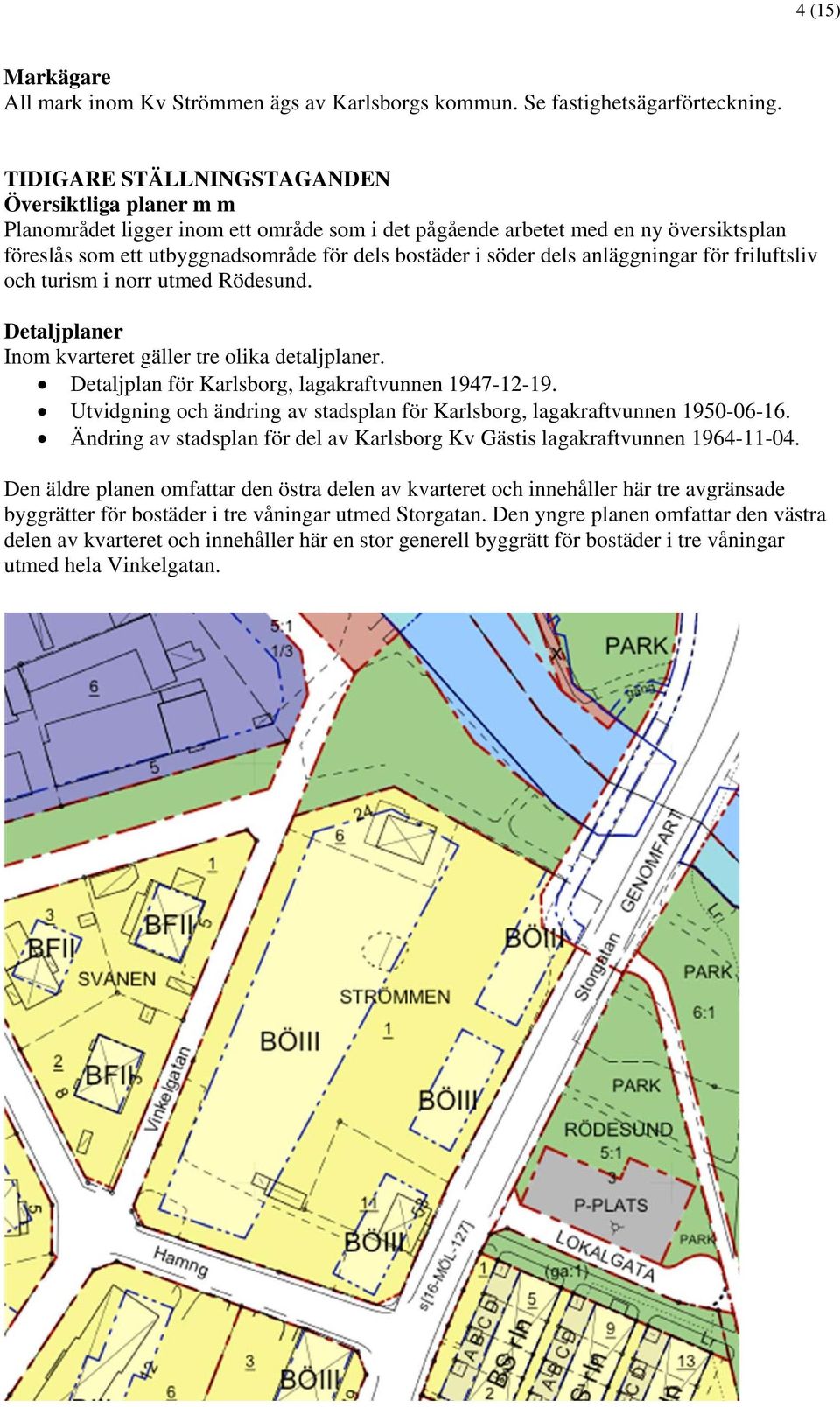 dels anläggningar för friluftsliv och turism i norr utmed Rödesund. Detaljplaner Inom kvarteret gäller tre olika detaljplaner. Detaljplan för Karlsborg, lagakraftvunnen 1947-12-19.