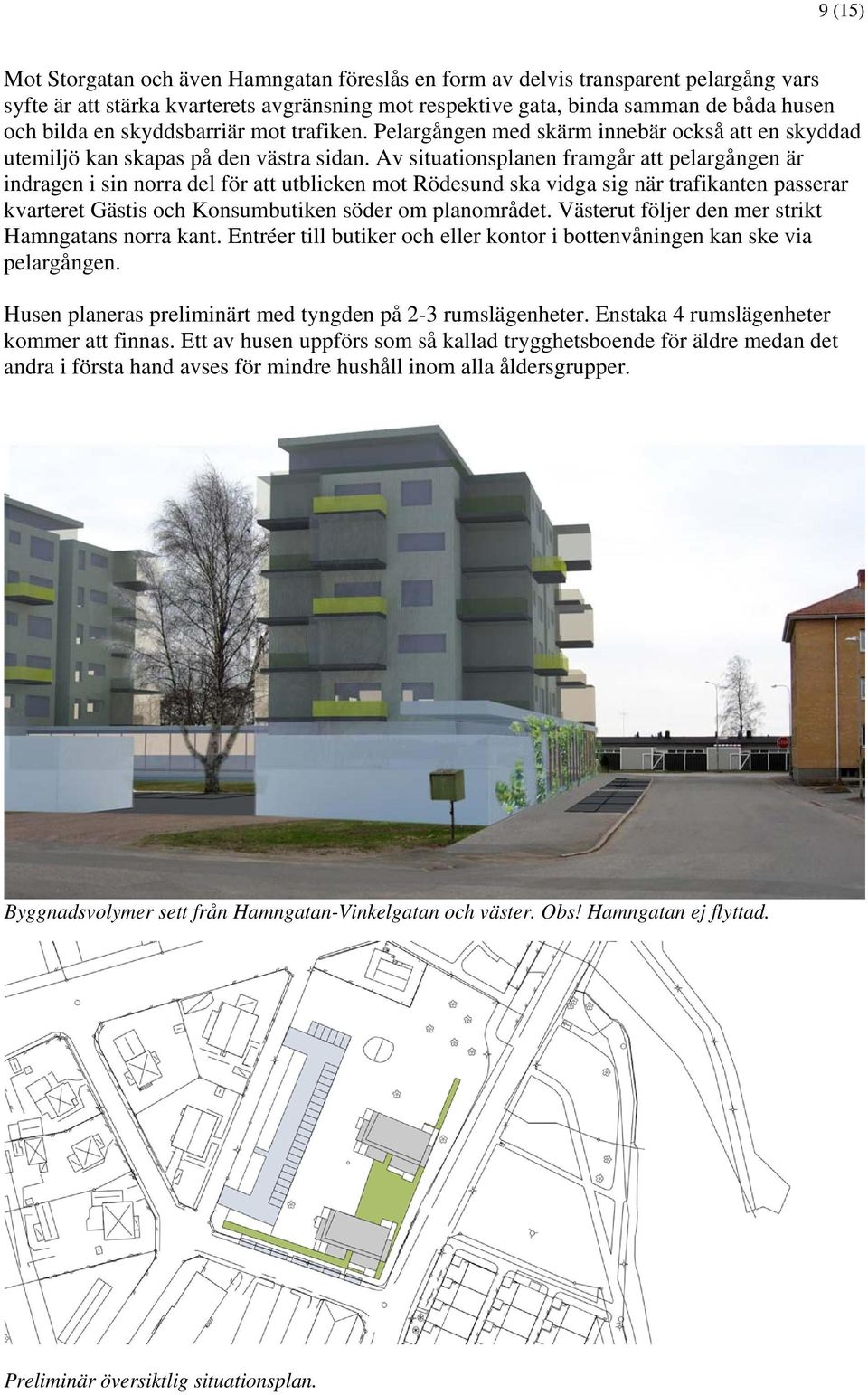 Av situationsplanen framgår att pelargången är indragen i sin norra del för att utblicken mot Rödesund ska vidga sig när trafikanten passerar kvarteret Gästis och Konsumbutiken söder om planområdet.