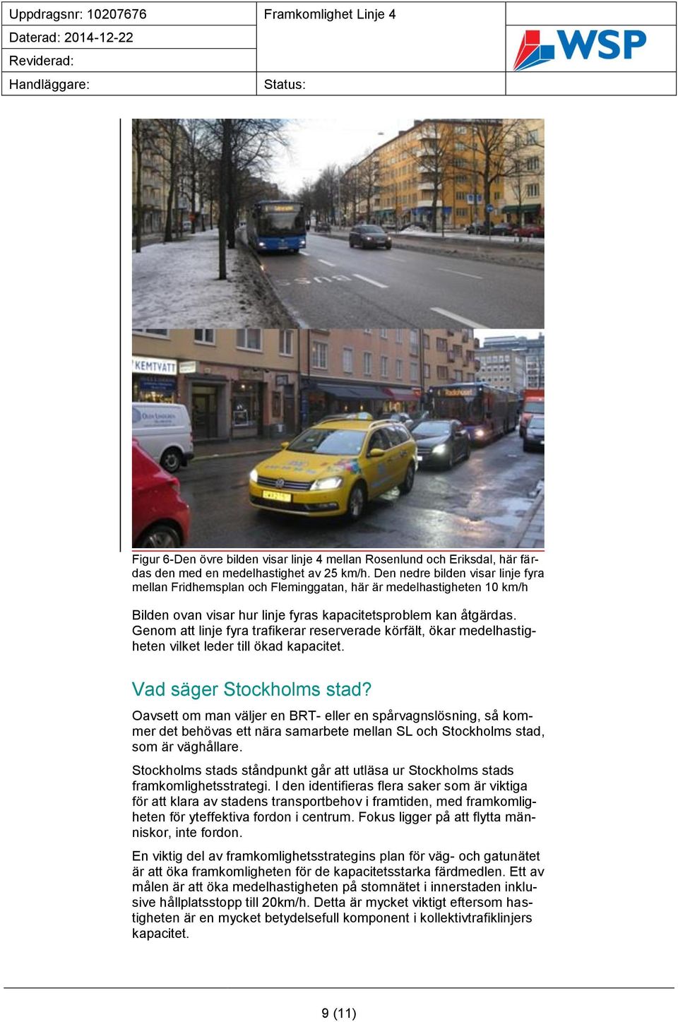 Genom att linje fyra trafikerar reserverade körfält, ökar medelhastigheten vilket leder till ökad kapacitet. Vad säger Stockholms stad?