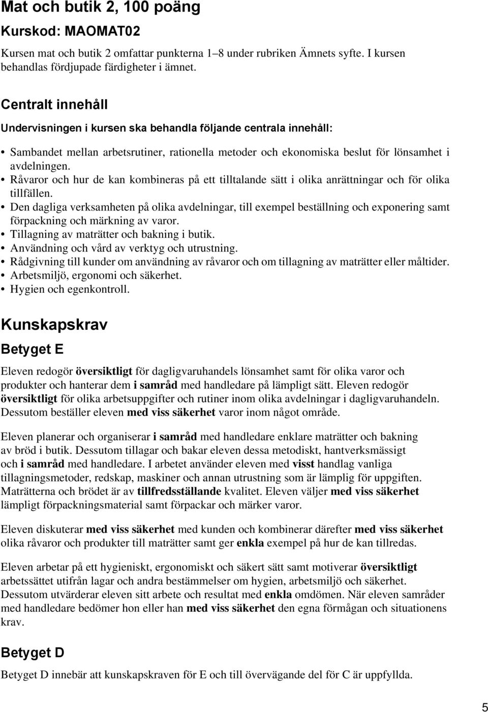 Råvaror och hur de kan kombineras på ett tilltalande sätt i olika anrättningar och för olika tillfällen.