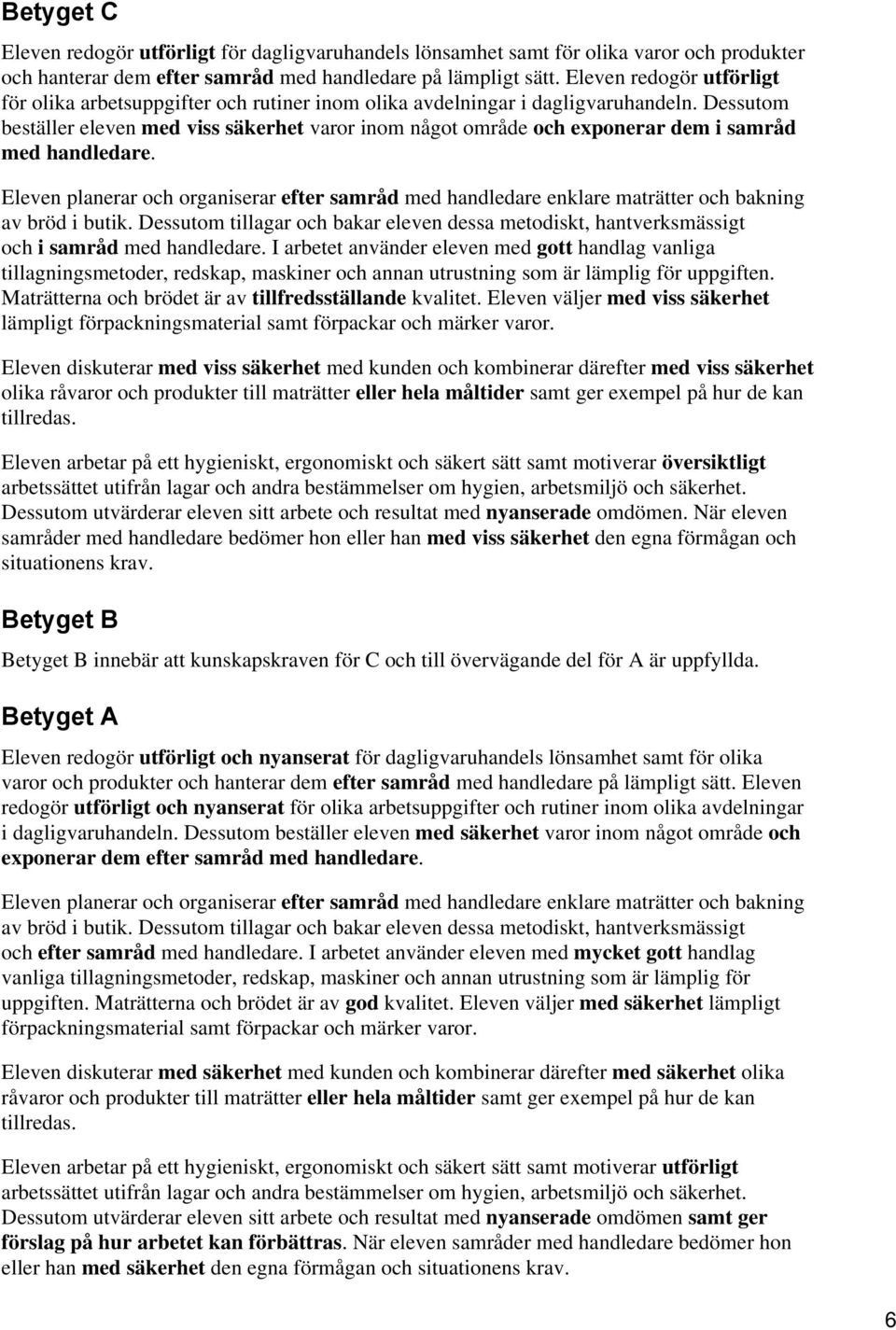 Dessutom beställer eleven med viss säkerhet varor inom något område och exponerar dem i samråd med handledare.