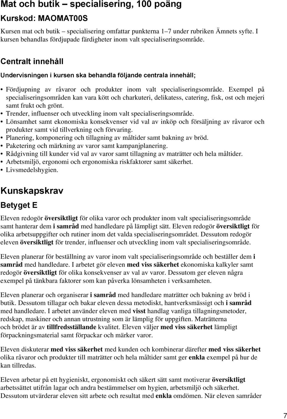 Centralt innehåll Undervisningen i kursen ska behandla följande centrala innehåll; Fördjupning av råvaror och produkter inom valt specialiseringsområde.